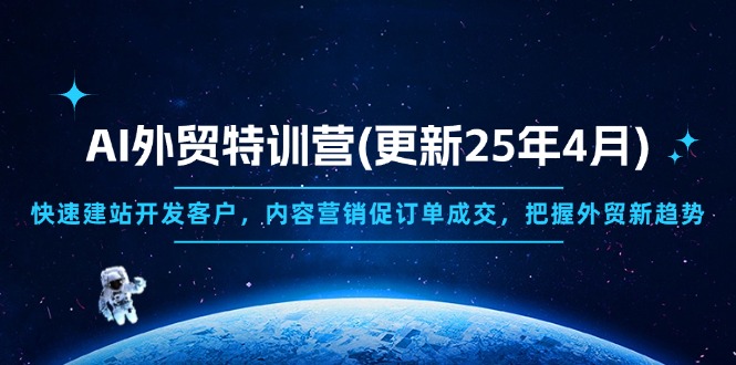 AI外贸特训营(更新25年4月-小肥鱼网创-十年互联网创业实战派 | 专注精准流量获取与转化