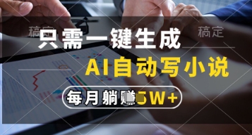 只需一键生成，AI自动写小说，实现躺着也能写作，每月收益过1w【揭秘】-小肥鱼网创-十年互联网创业实战派 | 专注精准流量获取与转化
