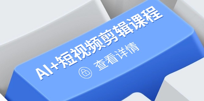 从入门到精通，AI+短视频剪辑课程，掌握账号运营直播技巧，打造爆款-小肥鱼网创-十年互联网创业实战派 | 专注精准流量获取与转化