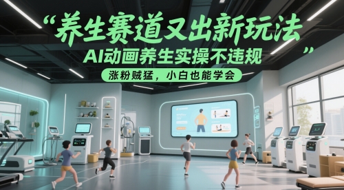 养生赛道又出新玩法，AI动画养生实操不违规，涨粉贼猛，小白也能学会-小肥鱼网创-十年互联网创业实战派 | 专注精准流量获取与转化