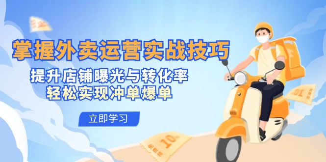 掌握外卖运营实战技巧，提升店铺曝光与转化率，轻松实现冲单爆单-小肥鱼网创-十年互联网创业实战派 | 专注精准流量获取与转化
