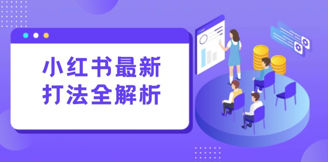 小红书最新打法线下课：笔记生产+评论运营，打造标准化流量增长引擎-小肥鱼网创-十年互联网创业实战派 | 专注精准流量获取与转化