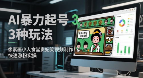 AI暴力起号3种玩法，像素画小人食堂贵妃搞笑视频制作，快速涨粉实操-小肥鱼网创-十年互联网创业实战派 | 专注精准流量获取与转化