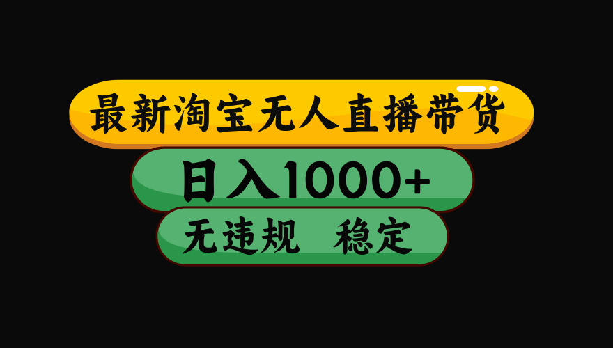 【最新】淘宝无人直播带货，独家技术，日入1000+，无违规无封号，操作...