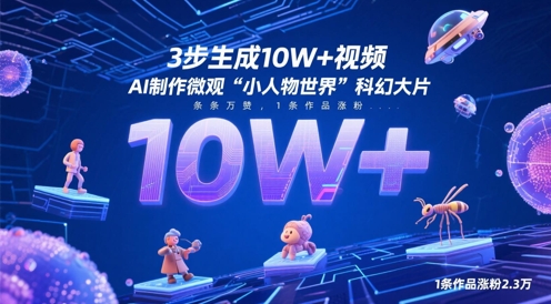 3步生成10W+视频，AI制作微观“小人物世界”科幻大片，条条万赞，1条作品涨粉2.3W-小肥鱼网创-十年互联网创业实战派 | 专注精准流量获取与转化
