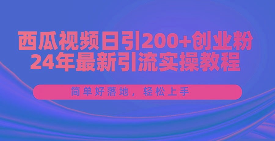 西瓜视频日引200+创业粉，24年最新引流实操教程，简单好落地，轻松上手-小肥鱼网创-十年互联网创业实战派 | 专注精准流量获取与转化