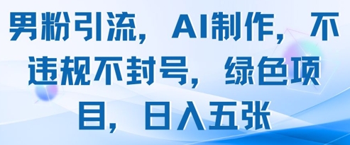 男粉引流，AI制作，不违规不封号，绿色项目，日入五张-小肥鱼网创-十年互联网创业实战派 | 专注精准流量获取与转化