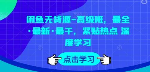 闲鱼无货源-高级班，最全·最新·最干，紧贴热点 深度学习-小肥鱼网创-十年互联网创业实战派 | 专注精准流量获取与转化