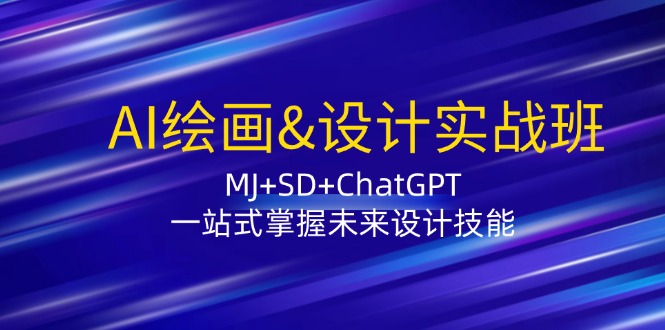 AI绘画&设计实战班：MJ+SD+ChatGPT，一站式掌握未来设计技能-小肥鱼网创-十年互联网创业实战派 | 专注精准流量获取与转化