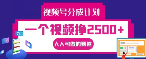 视频号分成计划，一个视频挣2500+，人人可做的赛道【揭秘】-小肥鱼网创-十年互联网创业实战派 | 专注精准流量获取与转化