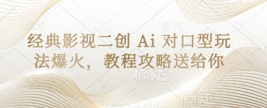 经典影视二创 Ai 对口型玩法爆火，教程攻略送给你-小肥鱼网创-十年互联网创业实战派 | 专注精准流量获取与转化