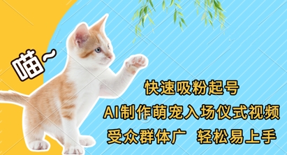 快速吸粉起号，AI制作萌宠入场仪式视频，受众群体广，轻松易上手-小肥鱼网创-十年互联网创业实战派 | 专注精准流量获取与转化