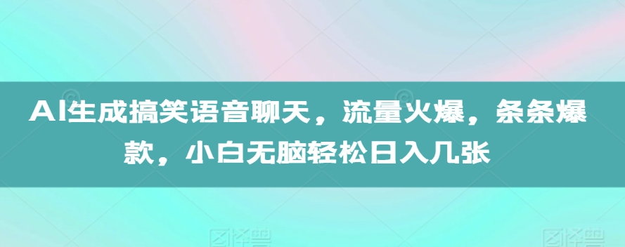 AI生成搞笑语音聊天，流量火爆，条条爆款，小白无脑轻松日入几张【揭秘】-小肥鱼网创-十年互联网创业实战派 | 专注精准流量获取与转化