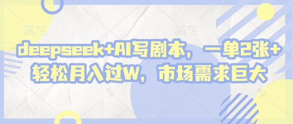 deepseek+AI写剧本，一单2张+ 轻松月入过W，市场需求巨大-小肥鱼网创-十年互联网创业实战派 | 专注精准流量获取与转化