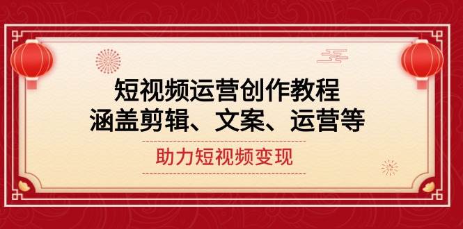 短视频运营创作教程，涵盖剪辑、文案、运营等，助力短视频变现-小肥鱼网创-十年互联网创业实战派 | 专注精准流量获取与转化