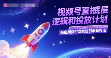 视频号直播底层逻辑和投放计划，短视频微付费撬短引最新打法-小肥鱼网创-十年互联网创业实战派 | 专注精准流量获取与转化