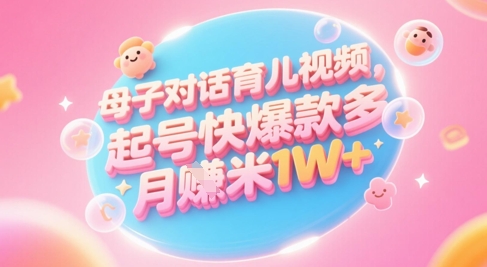 AI生成母子对话育儿类视频，起号快爆款多，小白宝妈轻松学，多渠道变现，月入1W+-小肥鱼网创-十年互联网创业实战派 | 专注精准流量获取与转化