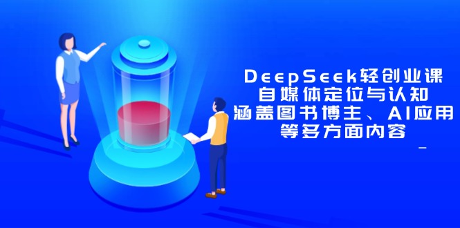 DeepSeek轻创业课：自媒体定位与认知，涵盖图书博主、AI应用等多方面内容-小肥鱼网创-十年互联网创业实战派 | 专注精准流量获取与转化