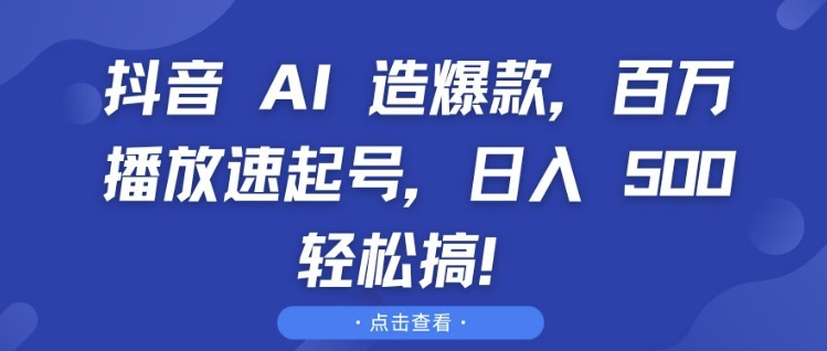 抖音 AI 造爆款，百万播放速起号，日入5张 轻松搞【揭秘】-小肥鱼网创-十年互联网创业实战派 | 专注精准流量获取与转化