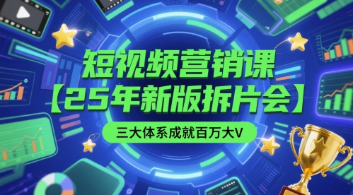 短视频营销课【25年新版拆片会】三大体系成就百万大V，包含正课、拆片会、手把手教学直播课等-小肥鱼网创-十年互联网创业实战派 | 专注精准流量获取与转化