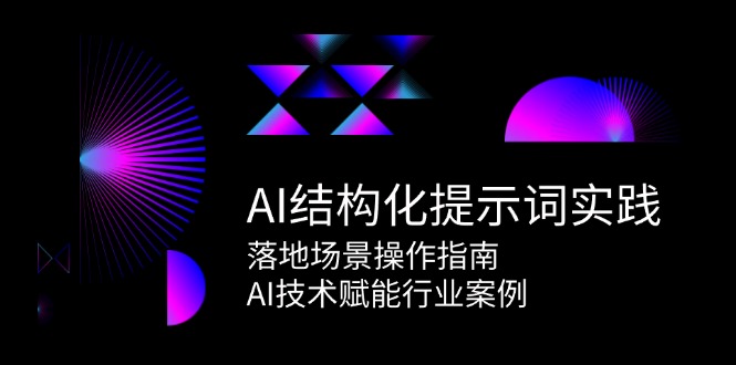 AI结构化提示词实践，落地场景操作指南，AI技术赋能行业案例-小肥鱼网创-十年互联网创业实战派 | 专注精准流量获取与转化