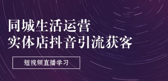 同城生活运营-实体店抖音引流获客：短视频直播学习(9节课)-小肥鱼网创-十年互联网创业实战派 | 专注精准流量获取与转化