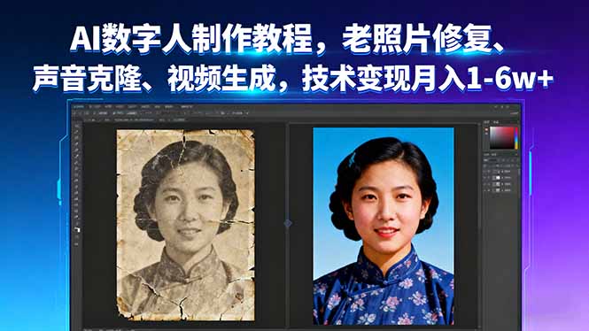 AI数字人制作技术：老照片修复到声音克隆全流程实战教程，轻松月入1-6万