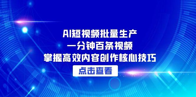 AI短视频批量生产：一分钟百条视频，掌握高效内容创作核心技巧-小肥鱼网创-十年互联网创业实战派 | 专注精准流量获取与转化