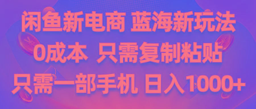 闲鱼新电商,蓝海新玩法,0成本,只需复制粘贴,小白轻松上手,只需一部手机…-小肥鱼网创-十年互联网创业实战派 | 专注精准流量获取与转化