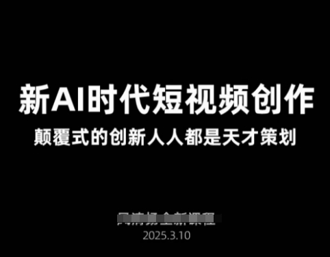 AI新时代短视频创作2025年3月新课，​颠覆式的创新人人都是天才策划-小肥鱼网创-十年互联网创业实战派 | 专注精准流量获取与转化