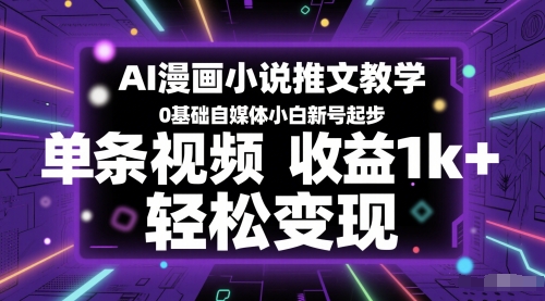 AI漫画小说推文教学，0基础自媒体小白新号起步，单条视频收益1k+，轻松变现-小肥鱼网创-十年互联网创业实战派 | 专注精准流量获取与转化