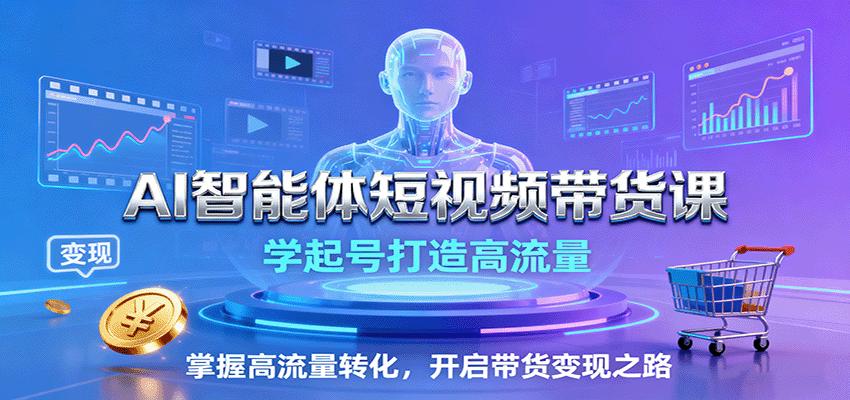 AI智能体短视频带货课：学起号打造高流量，掌握高流量转化，开启带货变现之路-小肥鱼网创-十年互联网创业实战派 | 专注精准流量获取与转化