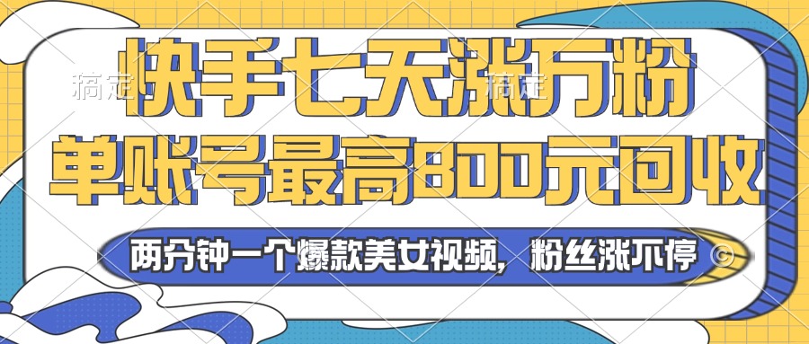 2024年快手七天涨万粉，但账号最高800元回收。两分钟一个爆款美女视频-小肥鱼网创-十年互联网创业实战派 | 专注精准流量获取与转化