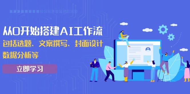 从0开始搭建AI工作流，包括选题、文案撰写、封面设计、数据分析等-小肥鱼网创-十年互联网创业实战派 | 专注精准流量获取与转化