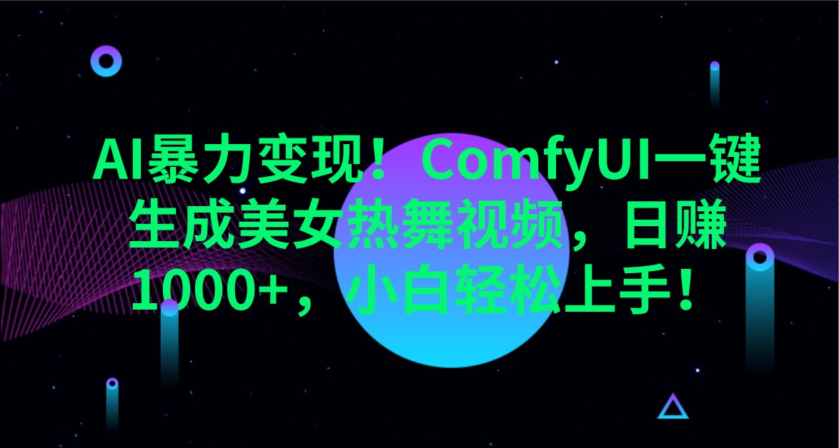 AI暴力变现！ComfyUI一键生成美女热舞视频，日赚1000+，小白轻松上手！-小肥鱼网创-十年互联网创业实战派 | 专注精准流量获取与转化