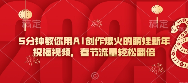 5分钟教你用AI创作爆火的萌娃新年祝福视频，春节流量轻松翻倍-小肥鱼网创-十年互联网创业实战派 | 专注精准流量获取与转化