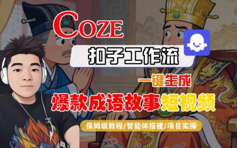 Coze扣子智能体工作流一键生成“爆款成语故事“短视频，全流程保姆级教学