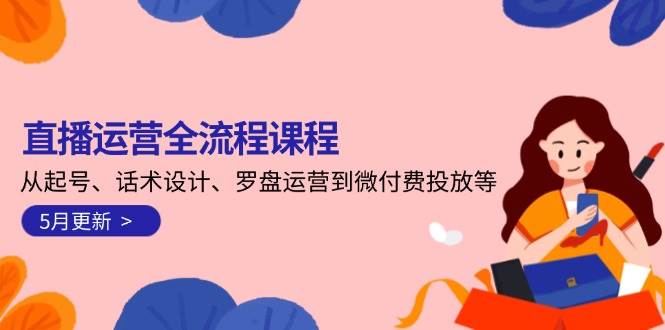 直播运营全流程课程-5月更新：从起号、话术设计、罗盘运营到微付费投放等-小肥鱼网创-十年互联网创业实战派 | 专注精准流量获取与转化