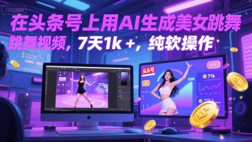 在头条号上用AI生成美女跳舞视频，7天1k+，纯软件操作-小肥鱼网创-十年互联网创业实战派 | 专注精准流量获取与转化