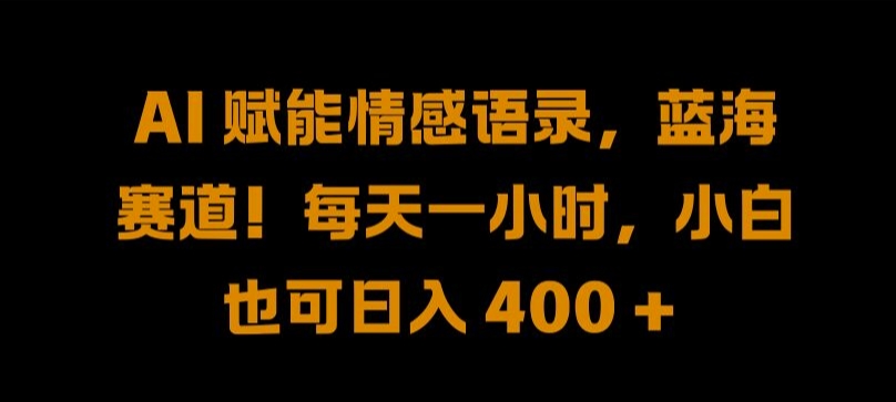 AI 赋能情感语录，蓝海赛道!每天一小时，小白也可日入 400 + 【揭秘】-小肥鱼网创-十年互联网创业实战派 | 专注精准流量获取与转化
