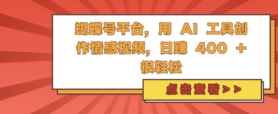 蝴蝶号平台，用 AI 工具创作情感视频，日入4张很轻松【揭秘】-小肥鱼网创-十年互联网创业实战派 | 专注精准流量获取与转化