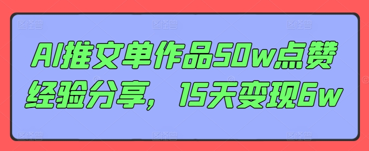 AI推文单作品50w点赞经验分享，15天变现6w-小肥鱼网创-十年互联网创业实战派 | 专注精准流量获取与转化