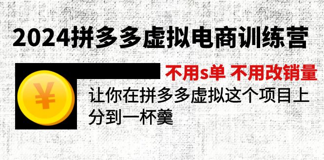 2024拼多多虚拟电商训练营 不s单 不改销量  做虚拟项目分一杯羹(更新10节-小肥鱼网创-十年互联网创业实战派 | 专注精准流量获取与转化
