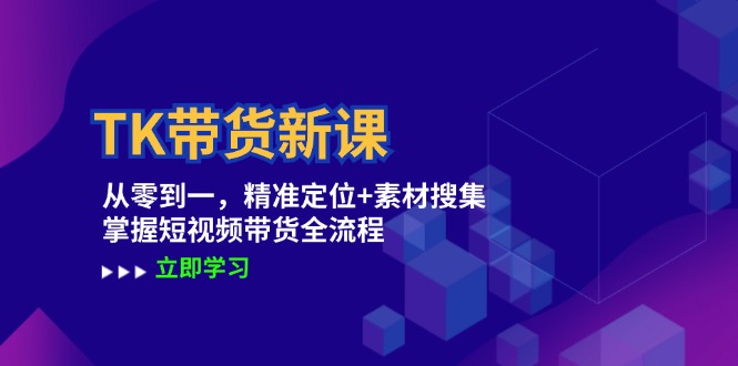 TK带货新课：从零到一，精准定位+素材搜集 掌握短视频带货全流程-小肥鱼网创-十年互联网创业实战派 | 专注精准流量获取与转化