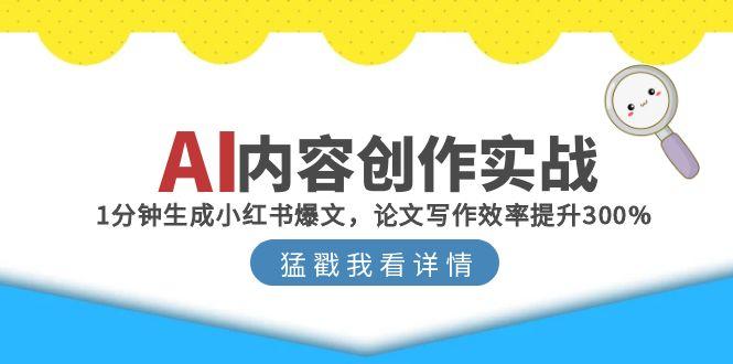 AI内容创作实战：1分钟生成小红书爆文，论文写作效率提升300%-小肥鱼网创-十年互联网创业实战派 | 专注精准流量获取与转化
