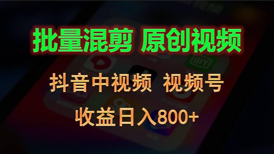 批量混剪生成原创视频，抖音中视频+视频号，收益日入800+-小肥鱼网创-十年互联网创业实战派 | 专注精准流量获取与转化