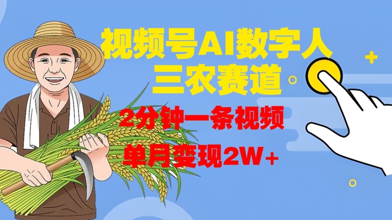 视频号AI数字人玩转三农赛道，2分钟一条视频，单月变现2W+-小肥鱼网创-十年互联网创业实战派 | 专注精准流量获取与转化
