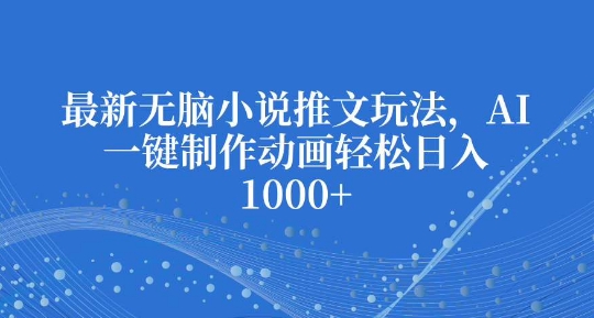 最新无脑小说推文玩法，AI一键制作动画轻松日入多张【揭秘】-小肥鱼网创-十年互联网创业实战派 | 专注精准流量获取与转化