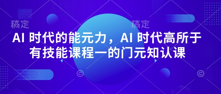 AI 时代的‮能元‬力，AI 时代高‮所于‬有技能课程‮一的‬门元‮知认‬课-小肥鱼网创-十年互联网创业实战派 | 专注精准流量获取与转化