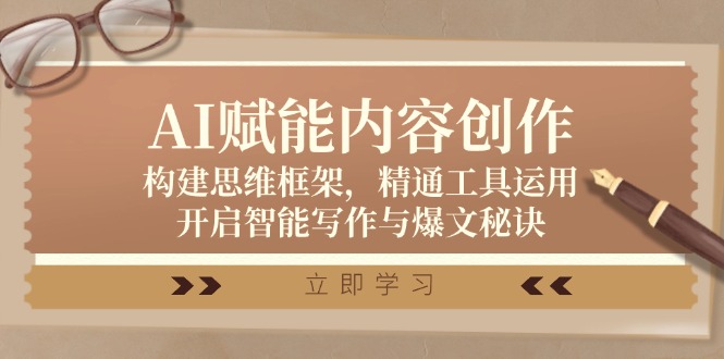 AI赋能内容创作：构建思维框架，精通工具运用，开启智能写作与爆文秘诀-小肥鱼网创-十年互联网创业实战派 | 专注精准流量获取与转化